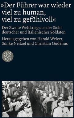 Harald Welzer - »Der Führer war wieder viel zu human, viel zu gefühlvoll«: Der Zweite Weltkrieg aus der Sicht deutscher und italienischer Soldaten - Preis vom 30.09.2026 09:01:18 h