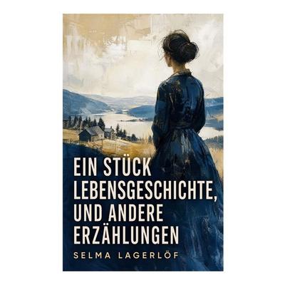 Ein Stück Lebensgeschichte, und andere Erzählungen, Taschenbuch von Selma Lagerlöf, E-artnow, 978-80-273-7001-6