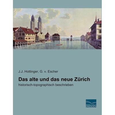 Das alte und das neue Zürich, Taschenbuch von J. J. Hottinger,G. v. Escher, Fachbuchverlag Dresden, 978-3-95692-405-7