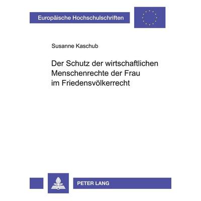 Der Schutz der wirtschaftlichen Menschenrechte der Frau im Friedensvölkerrecht, Taschenbuch von Susanne Kaschub, Peter Lang GmbH, Internationaler