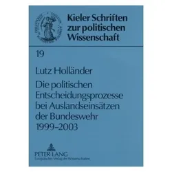 Die politischen Entscheidungsprozesse bei Auslandseinsätzen der Bundeswehr 1999-2003, Fachbücher von Lutz Holländer