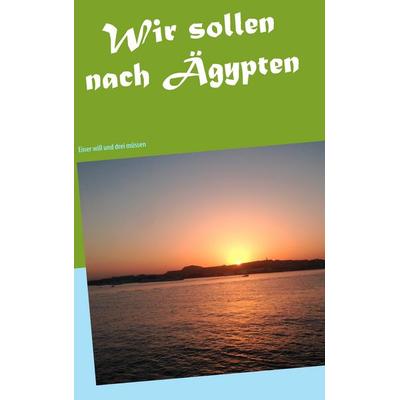 Wir sollen nach Ägypten, Taschenbuch von Frank Zacharias, BoD – Books on Demand, 978-3-7392-2595-1