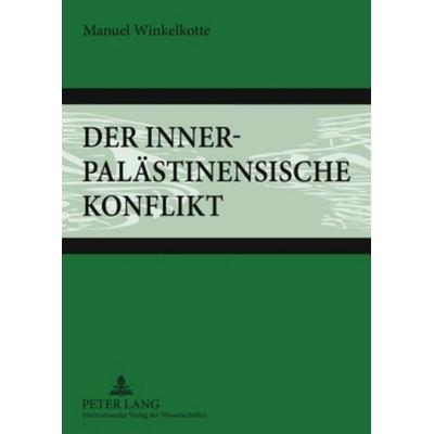 Der innerpalästinensische Konflikt, Taschenbuch von Manuel Winkelkotte, Peter Lang GmbH, Internationaler Verlag der Wissenschaften, 978-3-631-58433-0