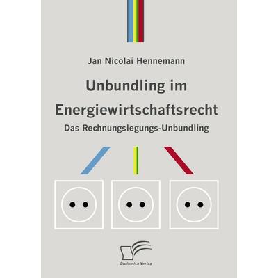 Unbundling im Energiewirtschaftsrecht, Taschenbuch von Jan Nicolai Hennemann, Diplomica Verlag GmbH, 978-3-8366-5767-9