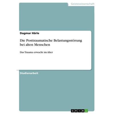 Die Posttraumatische Belastungsstörung bei alten Menschen, Taschenbuch von Dagmar Härle, GRIN, 978-3-656-37560-9