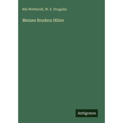 Meines Bruders Hüter, Gebundene Ausgabe von Rik Wetherell,W. E. Drugulin, Antigonos Verlag, 978-3-563-68117-6