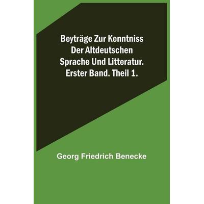 Beyträge zur Kenntniss der altdeutschen Sprache und Litteratur. Erster Band. Theil 1., Taschenbuch von Georg Friedrich Benecke, Alpha Editions,