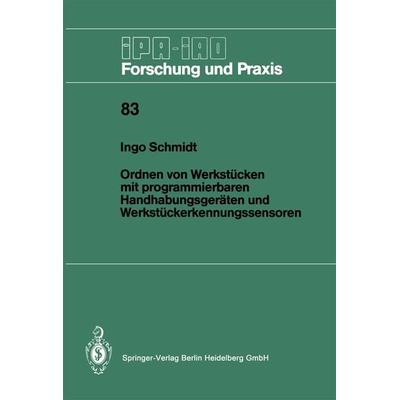Ordnen von Werkstücken mit programmierbaren Handhabungsgeräten und Werkstückerkennungssensoren, Taschenbuch von Ingo Schmidt, Springer Berlin,
