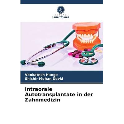 Intraorale Autotransplantate in der Zahnmedizin, Taschenbuch von Venkatesh Hange,Shishir Mohan Devki, Verlag Unser Wissen, 978-620-4-91809-9