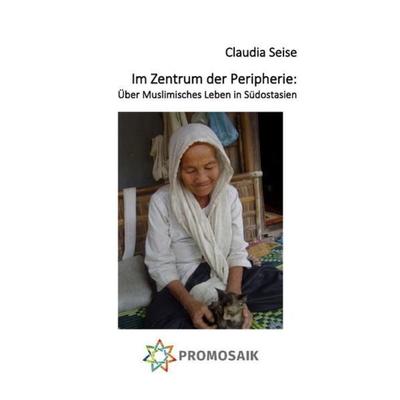 Im Zentrum der Peripherie: Über Muslimisches Leben in Südostasien, Taschenbuch von Claudia Seise, Epubli, 978-3-7467-6839-7