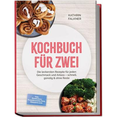 Kochbuch für zwei: Die leckersten Rezepte für jeden Geschmack und Anlass – schnell, günstig & ohne Reste – inkl. Dumplings, Flammkuchen, Dips,