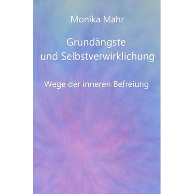 Grundängste und Selbstverwirklichung. Wege der inneren Befreiung, Taschenbuch von Monika Mahr, Epubli, 978-3-8442-7076-1