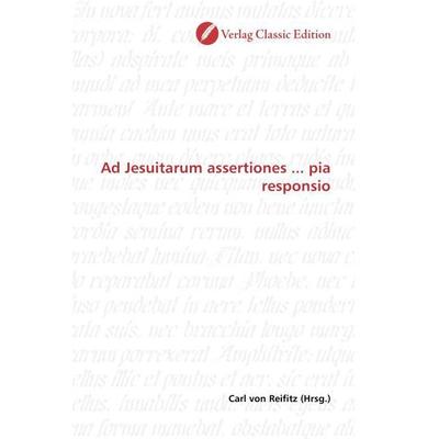 Ad Jesuitarum assertiones ... pia responsio, Taschenbuch von , Verlag Classic Edition, 978-3-8397-1239-9