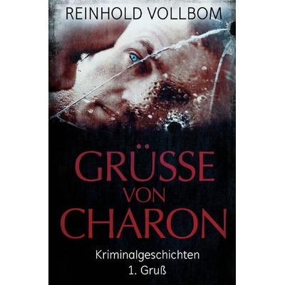 Grüße von Charon / Grüße von Charon 1. Gruß, Taschenbuch von Reinhold Vollbom, Epubli, 978-3-7450-9601-9