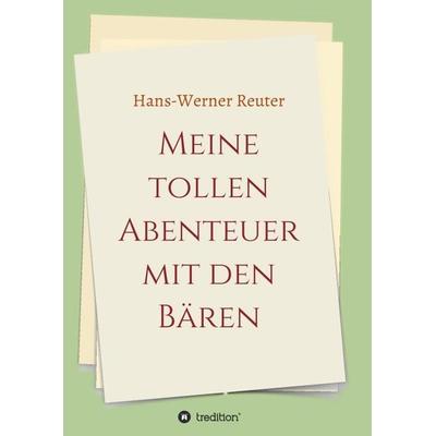 Meine tollen Abenteuer mit den BÄREN, Taschenbuch von Hans-Werner Reuter, Tredition, 978-3-347-14076-9