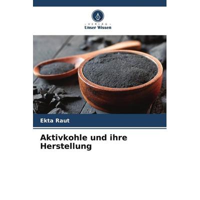 Aktivkohle und ihre Herstellung, Taschenbuch von Ekta Raut, Verlag Unser Wissen, 978-620-8-03802-1
