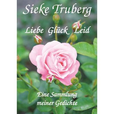 Liebe, Glück, Leid, Taschenbuch von Sieke Truberg, BoD – Books on Demand, 978-3-7481-5345-0