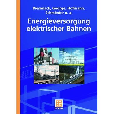 Energieversorgung elektrischer Bahnen, Gebundene Ausgabe von Hartmut Biesenack,Gerhard George,Gerhard Hofmann,Axel Schmieder, Vieweg & Teubner,