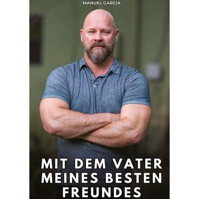 Mit dem Vater meines besten Freundes, Gebundene Ausgabe von Manuel García, Tredition, 978-3-384-86746-9