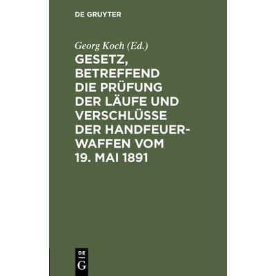 Gesetz, betreffend die Prüfung der Läufe und Verschlüsse der Handfeuerwaffen vom 19. Mai 1891, Gebundene Ausgabe von , De Gruyter, 978-3-11-115814-3