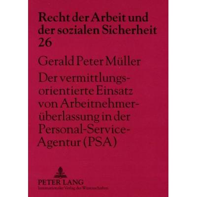 Der vermittlungsorientierte Einsatz von Arbeitnehmerüberlassung in der Personal-Service-Agentur (PSA), Taschenbuch von Gerald Peter Müller, Peter Lang