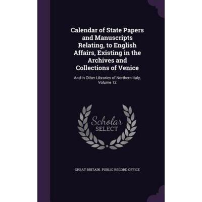 Calendar of State Papers and Manuscripts Relating, to English Affairs, Existing in the Archives and Collections of Venice, Gebundene Ausgabe von ,
