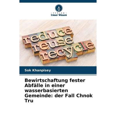 Bewirtschaftung fester Abfälle in einer wasserbasierten Gemeinde, Taschenbuch von Sok Khanpisey, Verlag Unser Wissen, 978-620-5-84125-9