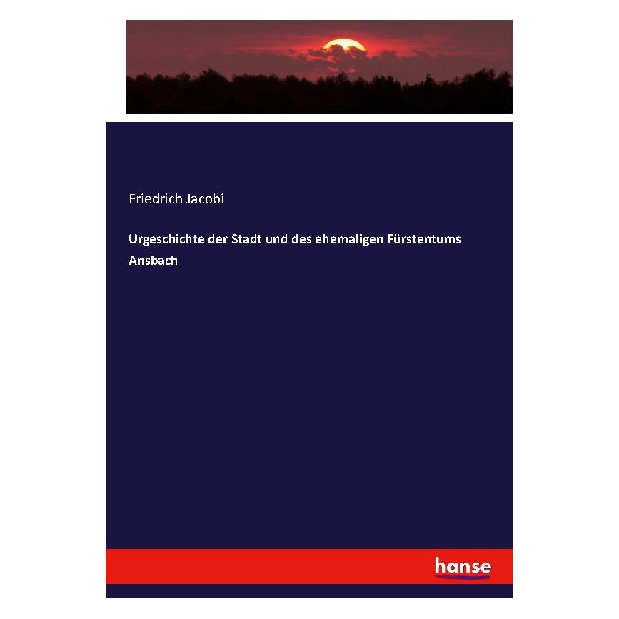 Hansebooks Urgeschichte der Stadt und des ehemaligen Fürstentums Ansbach (Deutsch, Softcover, Friedrich Jacobi) (55882256)