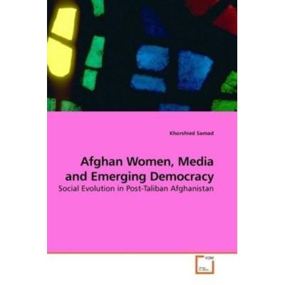 Samad, K: Afghan Women, Media and Emerging Democracy, Taschenbuch von Khorshied Samad, VDM, 978-3-639-18206-4