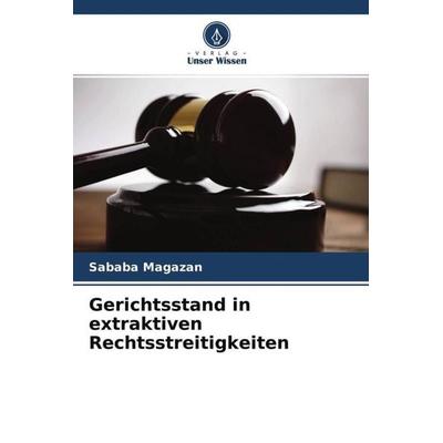 Gerichtsstand in extraktiven Rechtsstreitigkeiten, Taschenbuch von Sababa Magazan, Verlag Unser Wissen, 978-620-4-69846-5