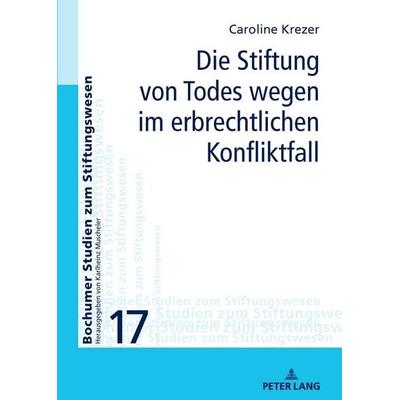 Die Stiftung von Todes wegen im erbrechtlichen Konfliktfall, Gebundene Ausgabe von Caroline Krezer, Peter Lang GmbH, Internationaler Verlag der