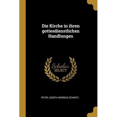 Die Kirche in ihren gottesdienstlichen Handlungen, Taschenbuch von , Creative Media Partners, LLC, 978-1-01-130320-5