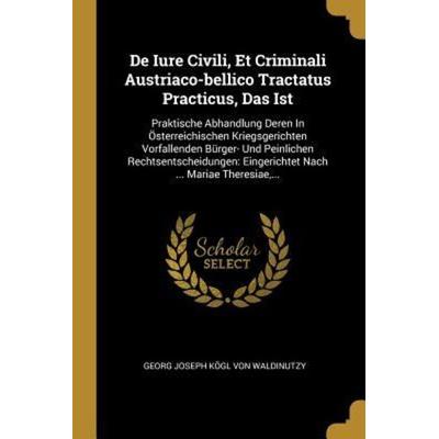 de Iure Civili, Et Criminali Austriaco-Bellico Tractatus Practicus, Das Ist: Praktische Abhandlung Deren in Österreichischen Kriegsgerichten