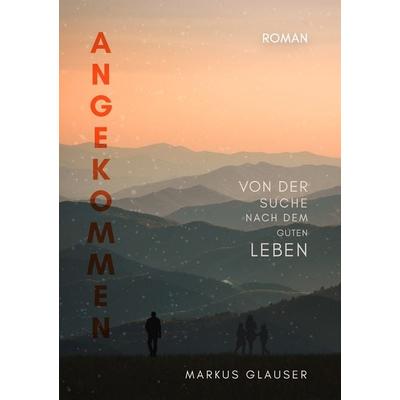 Angekommen, Taschenbuch von Markus Glauser, Tolino Media, 978-3-7546-6856-6