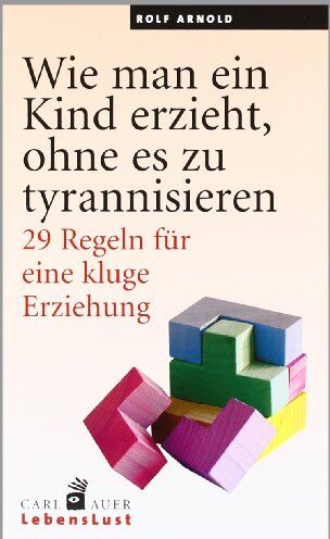 Rolf Arnold - Wie man ein Kind erzieht, ohne zu tyrannisieren: 29 Regeln für eine kluge Erziehung - Preis vom 04.10.2026 03:51:26 h