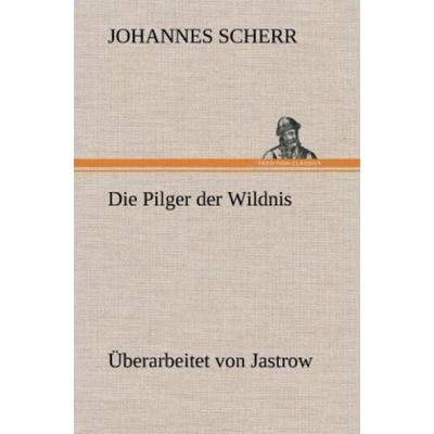Die Pilger der Wildnis. Überarbeitet von Jastrow, Gebundene Ausgabe von Johannes Scherr, Tredition, 978-3-8472-6606-8