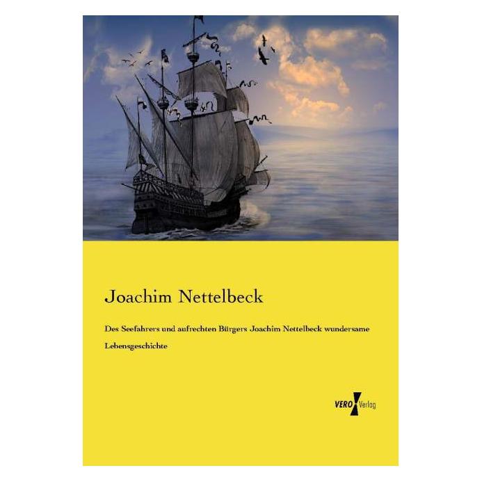Vero Des Seefahrers und aufrechten Bürgers Joachim Nettelbeck wundersame Lebensgeschichte (Deutsch, Softcover, Joachim Nettelbeck) (55590936)