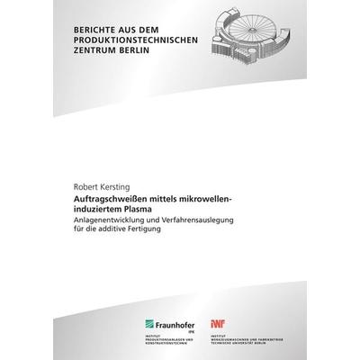 Auftragschweißen mittels mikrowelleninduziertem Plasma, Taschenbuch von Robert Kersting, Fraunhofer Verlag, 978-3-8396-1924-7