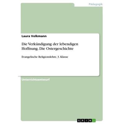 Die Verkündigung der lebendigen Hoffnung. Die Ostergeschichte, Taschenbuch von Laura Volkmann, GRIN, 978-3-668-71940-8