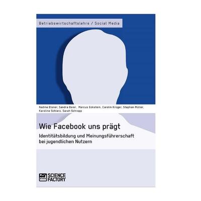 Wie Facebook uns prägt. Identitätsbildung und Meinungsführerschaft bei jugendlichen Nutzern, Taschenbuch von Nadine Elsner,Stephan Müller,Sandra
