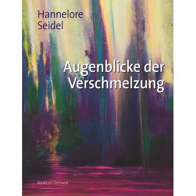Augenblicke der Verschmelzung, Taschenbuch von Hannelore Seidel, BoD – Books on Demand, 978-3-7528-3458-1