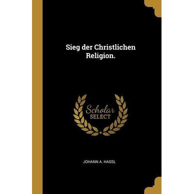 Sieg der Christlichen Religion., Taschenbuch von Johann A. Hassl, Creative Media Partners, LLC, 978-1-01-188979-2