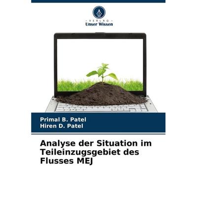 Analyse der Situation im Teileinzugsgebiet des Flusses MEJ, Taschenbuch von Primal B. Patel,Hiren D. Patel, Verlag Unser Wissen, 978-620-8-37693-2