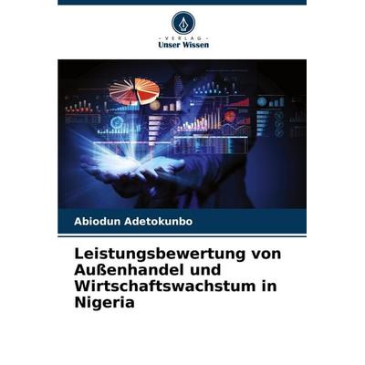 Leistungsbewertung von Außenhandel und Wirtschaftswachstum in Nigeria, Taschenbuch von Abiodun Adetokunbo, Verlag Unser Wissen, 978-620-8-57236-5