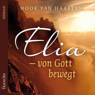 Elia – von Gott bewegt - Noor van Haaften, Audio, 4057664699381