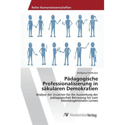 Pädagogische Professionalisierung in säkularen Demokratien, Taschenbuch von Wolfgang Friedhuber, AV Akademikerverlag, 978-3-639-87905-6