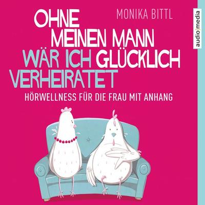 Ohne meinen Mann wär ich glücklich verheiratet - Monika Bittl, Audio, 9783956393952