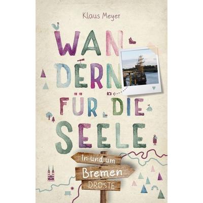 In und um Bremen. Wandern für die Seele, Taschenbuch von Klaus Meyer, Droste Verlag GmbH, 978-3-7700-2383-7