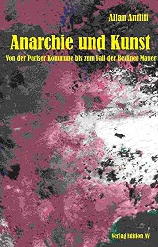 Allan Antliff - Anarchie und Kunst: Von der Pariser Kommune bis zum Fall der Berliner Mauer - Preis vom 09.10.2026 07:28:09 h