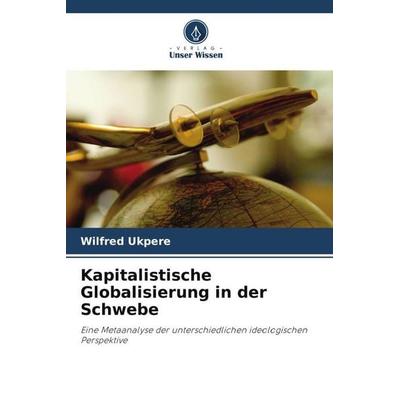 Kapitalistische Globalisierung in der Schwebe, Taschenbuch von Wilfred Ukpere, Verlag Unser Wissen, 978-620-3-36815-4